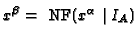 $x^\beta = \mbox{ NF}(x^\alpha
\mid I_A)$