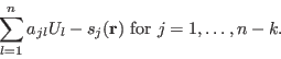 \begin{displaymath}
\sum_{l=1}^n a_{jl}U_l-s_j({\bf r}) \hbox{ for } j=1,\dots,n-k.
\end{displaymath}