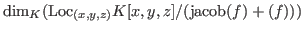 $\hbox{dim}_K(\hbox{Loc}_{(x,y,z)}K[x,y,z]/(\hbox{jacob}(f)+(f)))$