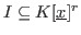 $I \subseteq K[\underline{x}]^r$