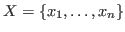 $X=\{x_1,\ldots,x_n\}$